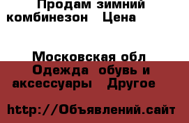Продам зимний комбинезон › Цена ­ 2 500 - Московская обл. Одежда, обувь и аксессуары » Другое   